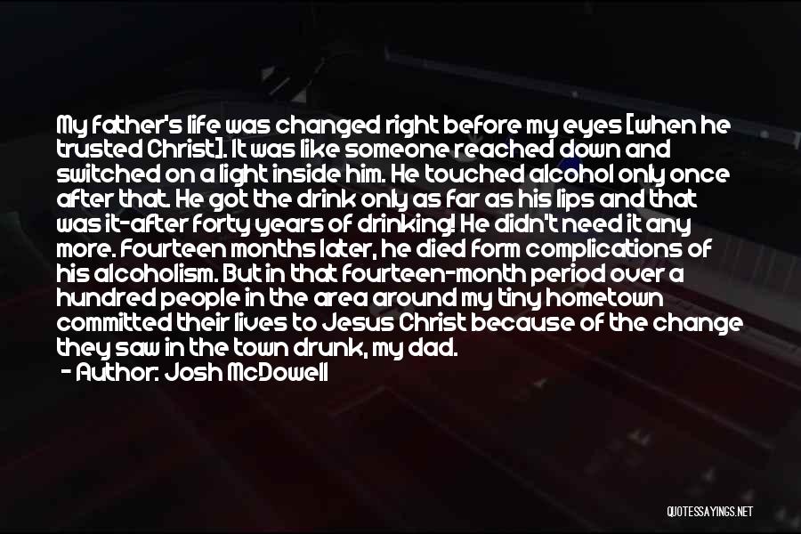 Josh McDowell Quotes: My Father's Life Was Changed Right Before My Eyes [when He Trusted Christ]. It Was Like Someone Reached Down And