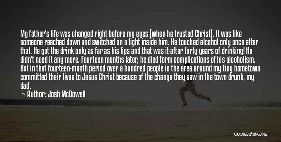 Josh McDowell Quotes: My Father's Life Was Changed Right Before My Eyes [when He Trusted Christ]. It Was Like Someone Reached Down And