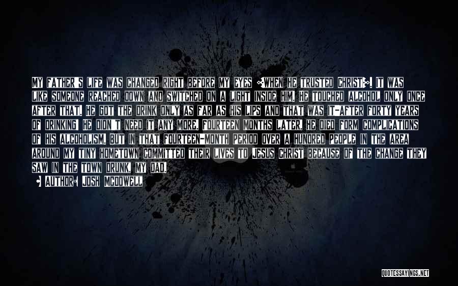 Josh McDowell Quotes: My Father's Life Was Changed Right Before My Eyes [when He Trusted Christ]. It Was Like Someone Reached Down And