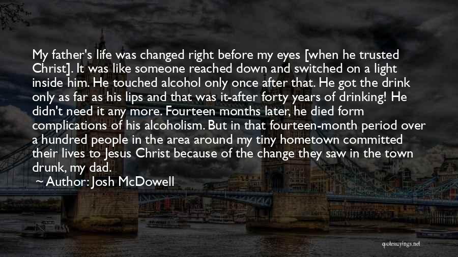 Josh McDowell Quotes: My Father's Life Was Changed Right Before My Eyes [when He Trusted Christ]. It Was Like Someone Reached Down And