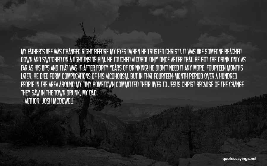 Josh McDowell Quotes: My Father's Life Was Changed Right Before My Eyes [when He Trusted Christ]. It Was Like Someone Reached Down And