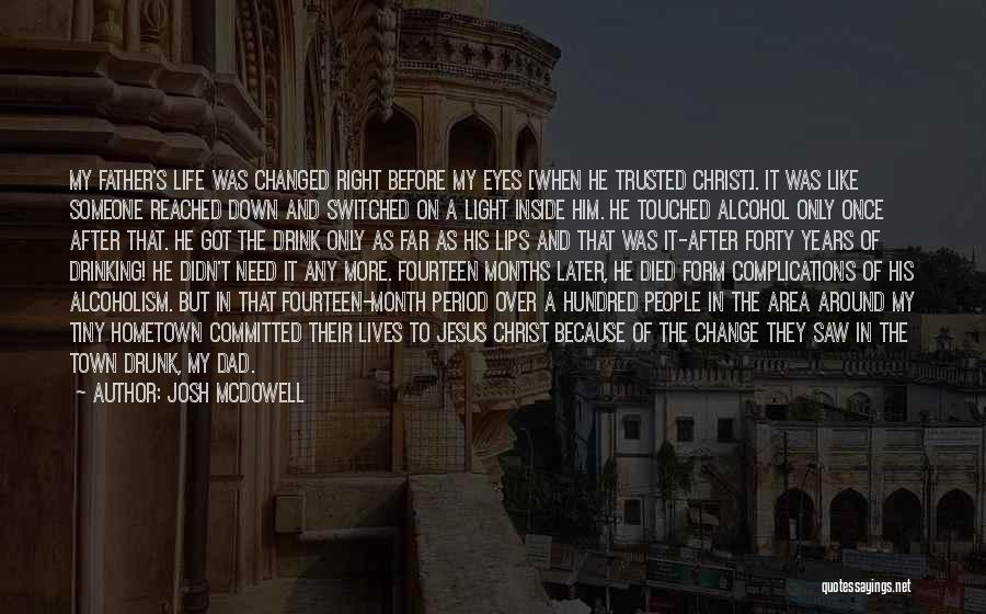 Josh McDowell Quotes: My Father's Life Was Changed Right Before My Eyes [when He Trusted Christ]. It Was Like Someone Reached Down And