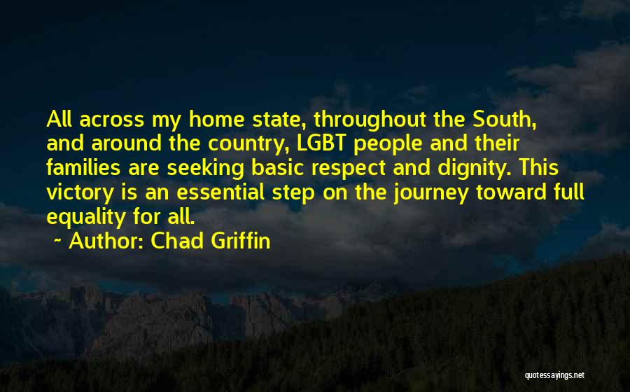 Chad Griffin Quotes: All Across My Home State, Throughout The South, And Around The Country, Lgbt People And Their Families Are Seeking Basic