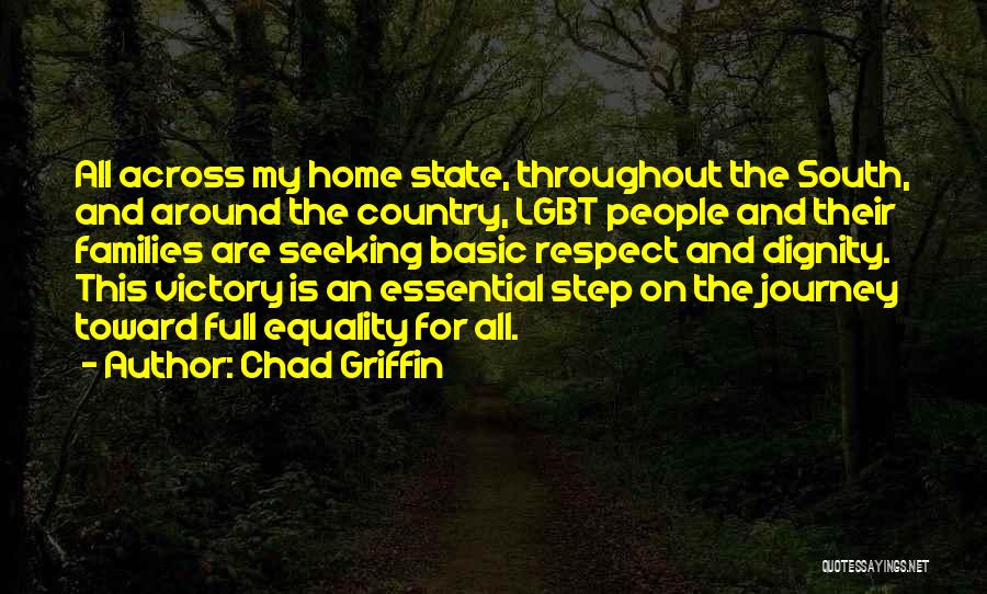 Chad Griffin Quotes: All Across My Home State, Throughout The South, And Around The Country, Lgbt People And Their Families Are Seeking Basic