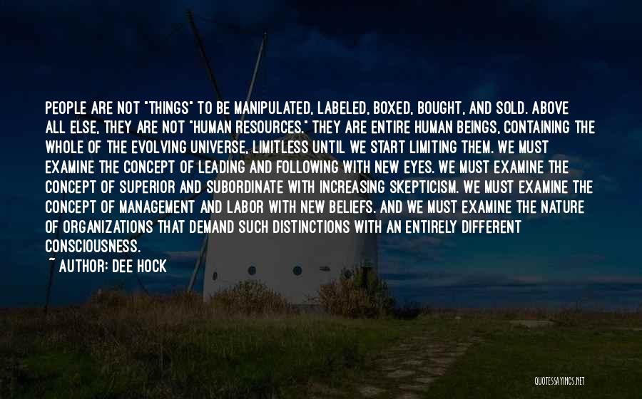 Dee Hock Quotes: People Are Not Things To Be Manipulated, Labeled, Boxed, Bought, And Sold. Above All Else, They Are Not Human Resources.
