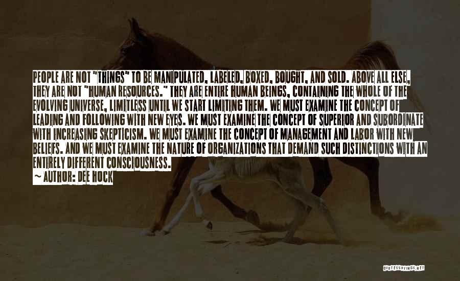 Dee Hock Quotes: People Are Not Things To Be Manipulated, Labeled, Boxed, Bought, And Sold. Above All Else, They Are Not Human Resources.