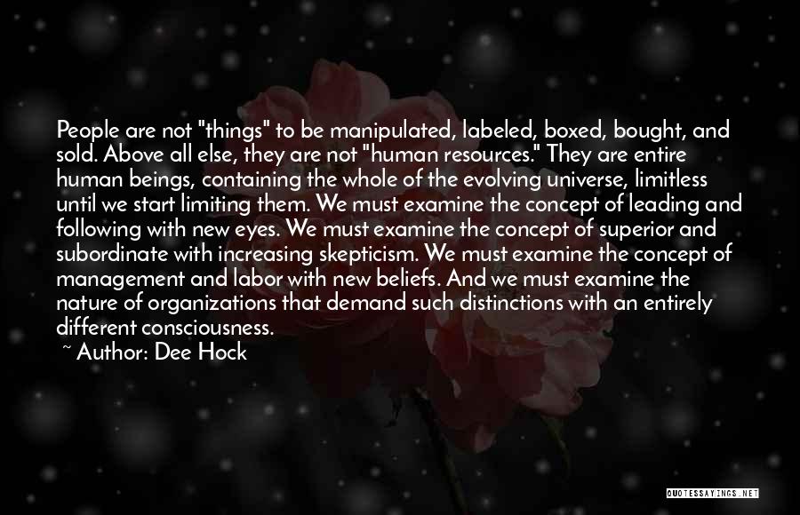 Dee Hock Quotes: People Are Not Things To Be Manipulated, Labeled, Boxed, Bought, And Sold. Above All Else, They Are Not Human Resources.