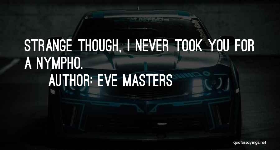 Eve Masters Quotes: Strange Though, I Never Took You For A Nympho.