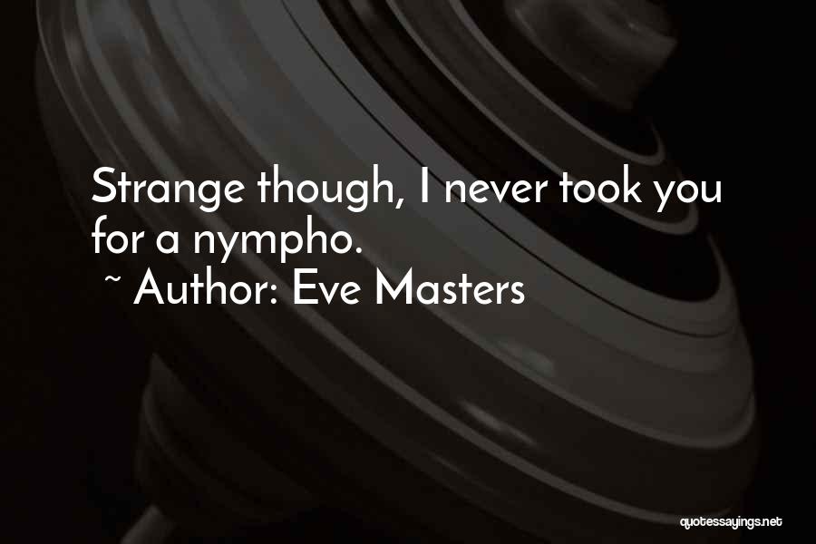 Eve Masters Quotes: Strange Though, I Never Took You For A Nympho.
