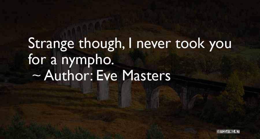 Eve Masters Quotes: Strange Though, I Never Took You For A Nympho.