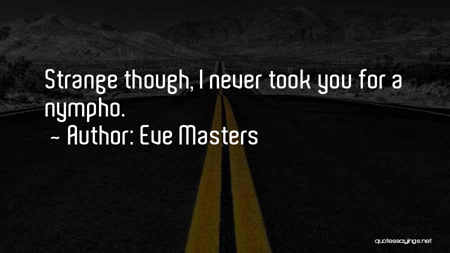 Eve Masters Quotes: Strange Though, I Never Took You For A Nympho.