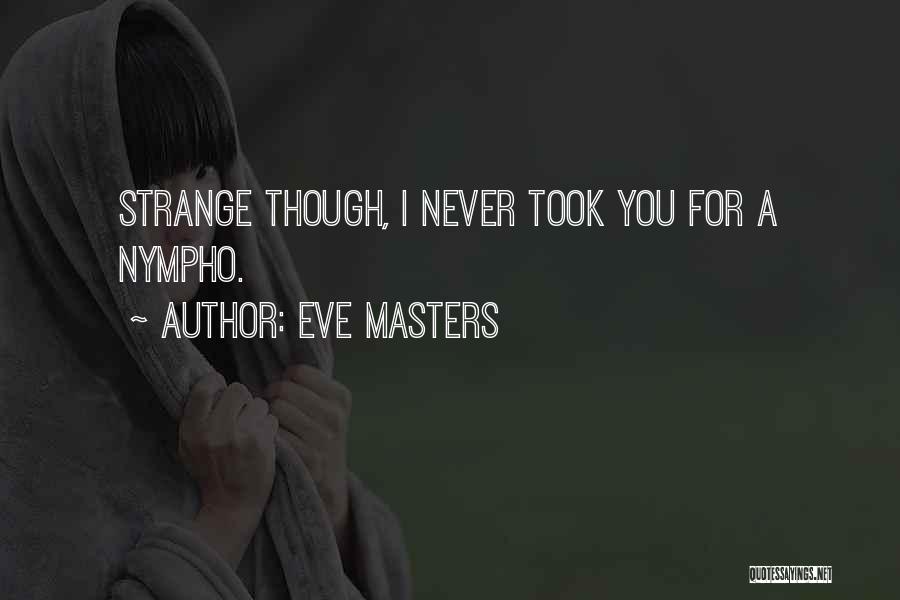 Eve Masters Quotes: Strange Though, I Never Took You For A Nympho.