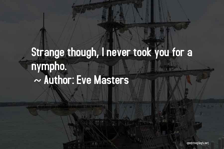 Eve Masters Quotes: Strange Though, I Never Took You For A Nympho.