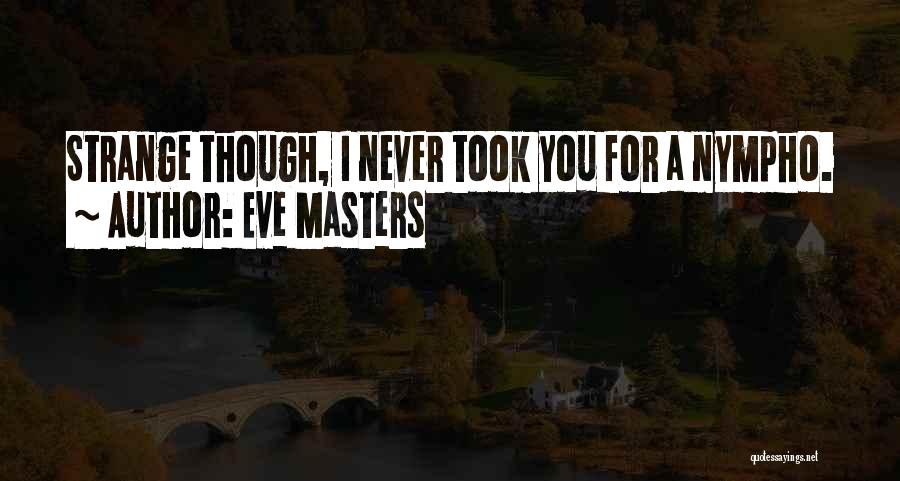 Eve Masters Quotes: Strange Though, I Never Took You For A Nympho.