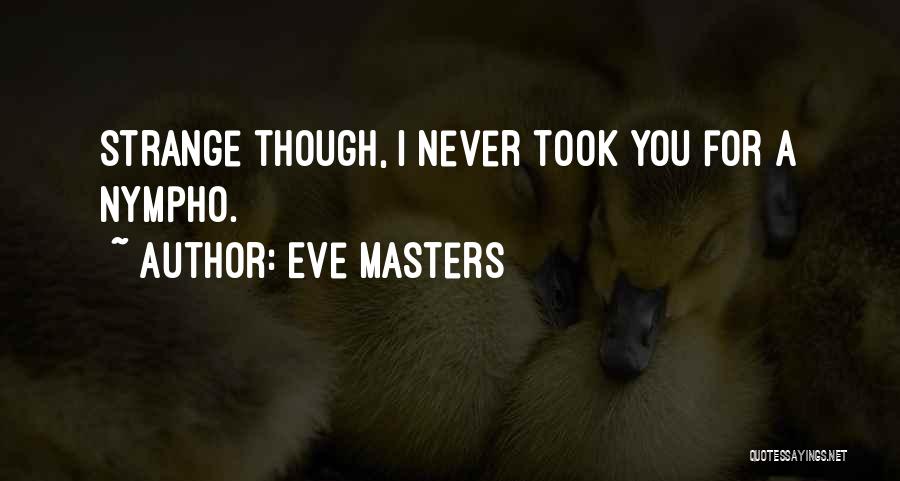 Eve Masters Quotes: Strange Though, I Never Took You For A Nympho.