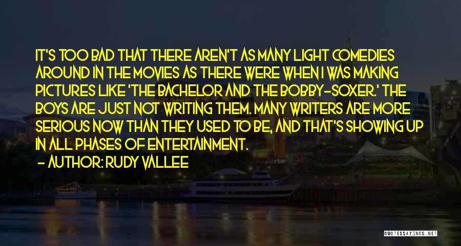 Rudy Vallee Quotes: It's Too Bad That There Aren't As Many Light Comedies Around In The Movies As There Were When I Was