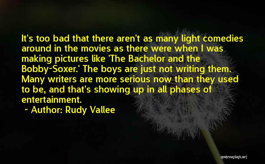Rudy Vallee Quotes: It's Too Bad That There Aren't As Many Light Comedies Around In The Movies As There Were When I Was