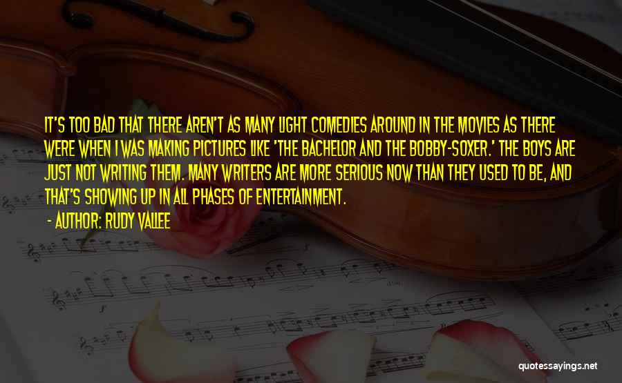 Rudy Vallee Quotes: It's Too Bad That There Aren't As Many Light Comedies Around In The Movies As There Were When I Was