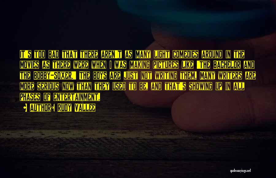 Rudy Vallee Quotes: It's Too Bad That There Aren't As Many Light Comedies Around In The Movies As There Were When I Was