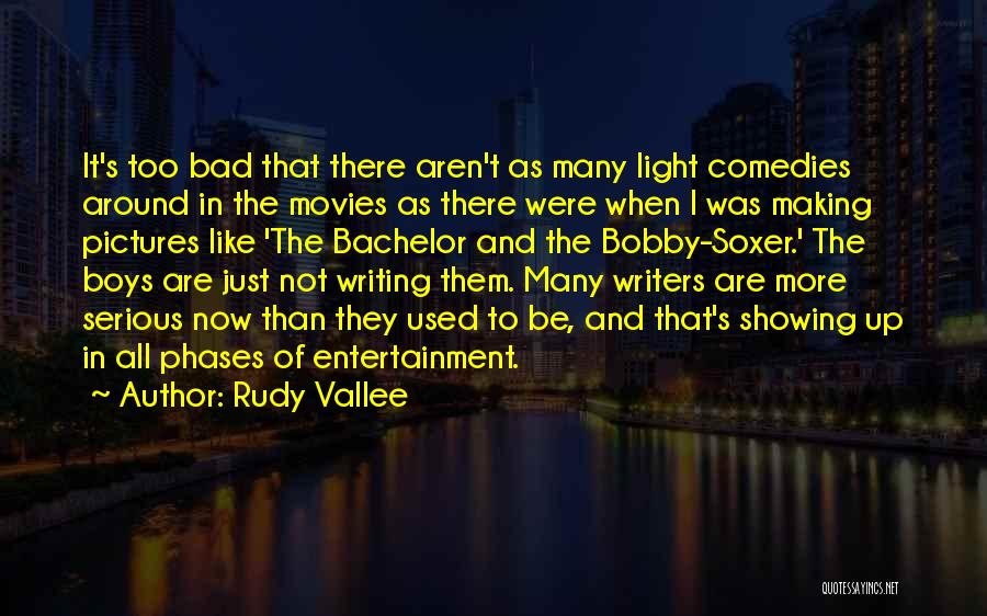 Rudy Vallee Quotes: It's Too Bad That There Aren't As Many Light Comedies Around In The Movies As There Were When I Was