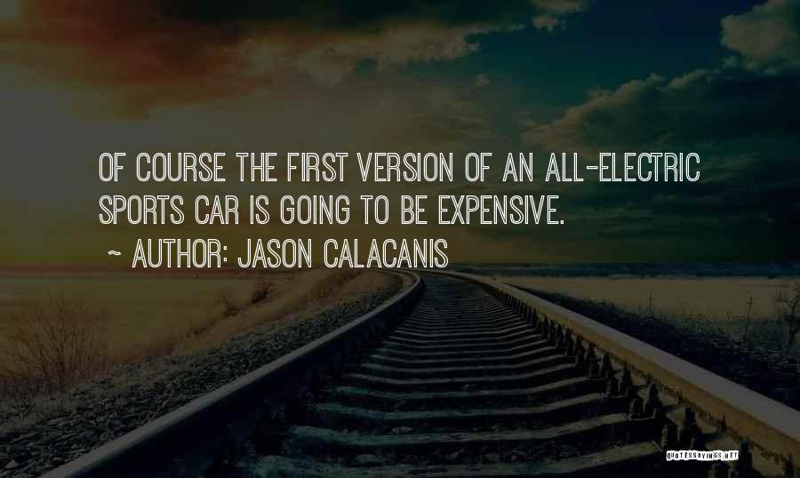 Jason Calacanis Quotes: Of Course The First Version Of An All-electric Sports Car Is Going To Be Expensive.