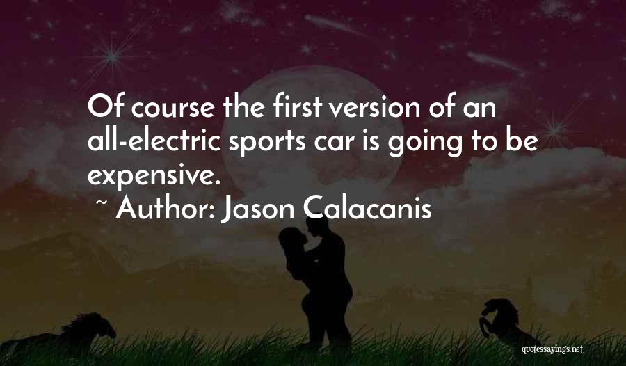 Jason Calacanis Quotes: Of Course The First Version Of An All-electric Sports Car Is Going To Be Expensive.