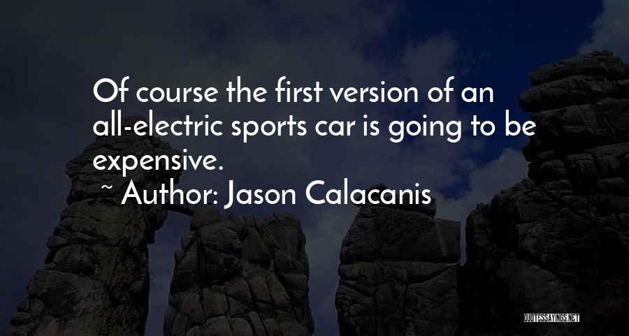 Jason Calacanis Quotes: Of Course The First Version Of An All-electric Sports Car Is Going To Be Expensive.