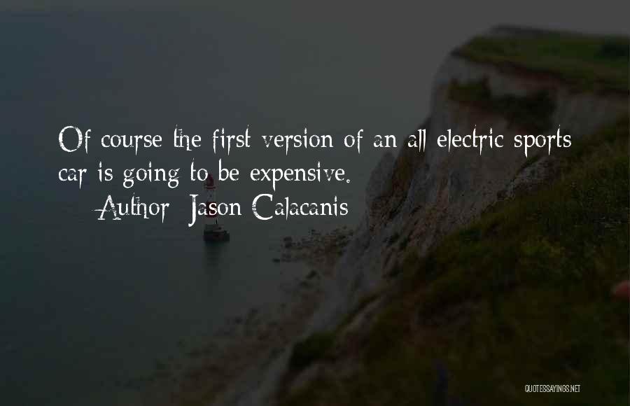 Jason Calacanis Quotes: Of Course The First Version Of An All-electric Sports Car Is Going To Be Expensive.