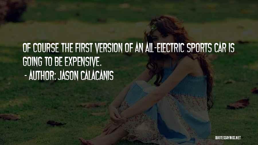 Jason Calacanis Quotes: Of Course The First Version Of An All-electric Sports Car Is Going To Be Expensive.