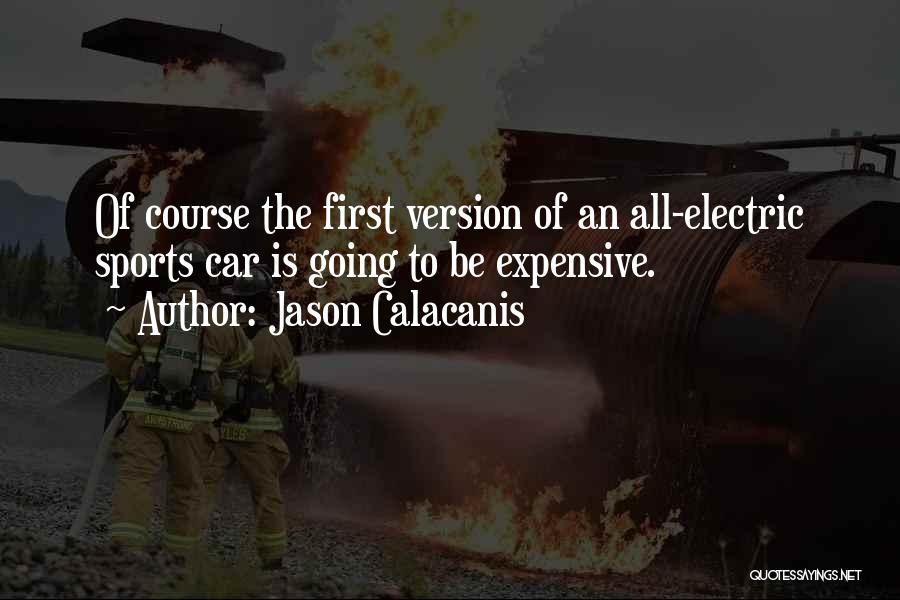 Jason Calacanis Quotes: Of Course The First Version Of An All-electric Sports Car Is Going To Be Expensive.