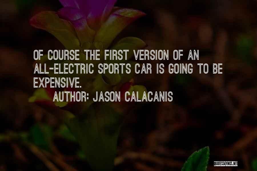 Jason Calacanis Quotes: Of Course The First Version Of An All-electric Sports Car Is Going To Be Expensive.
