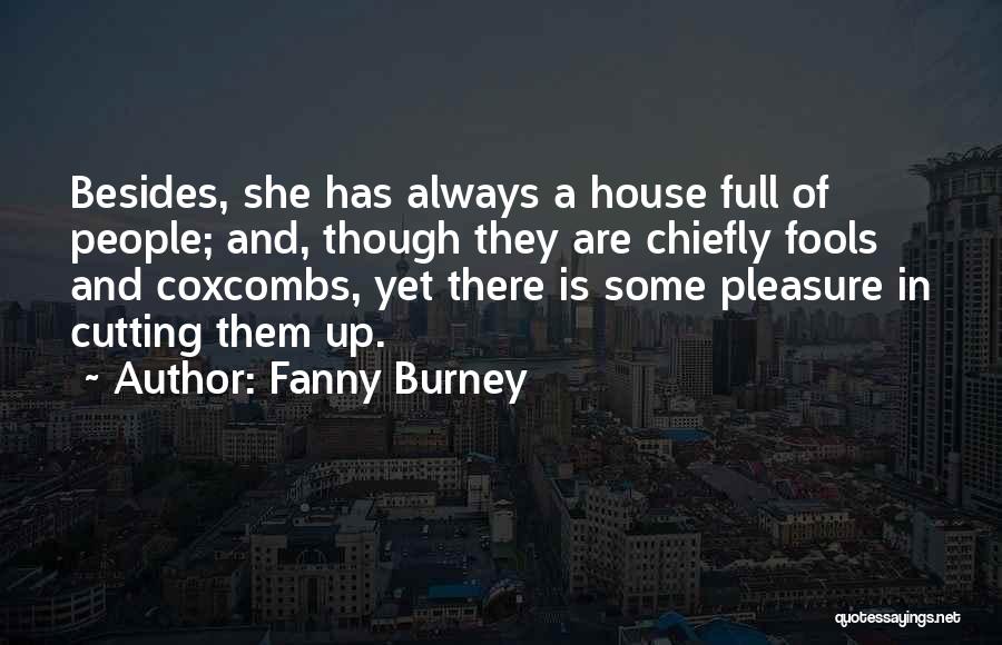 Fanny Burney Quotes: Besides, She Has Always A House Full Of People; And, Though They Are Chiefly Fools And Coxcombs, Yet There Is