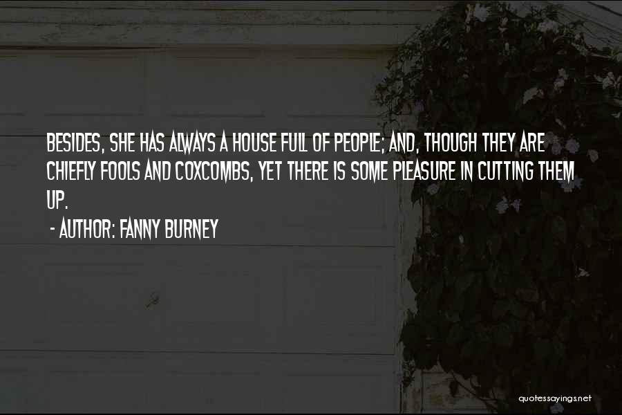 Fanny Burney Quotes: Besides, She Has Always A House Full Of People; And, Though They Are Chiefly Fools And Coxcombs, Yet There Is