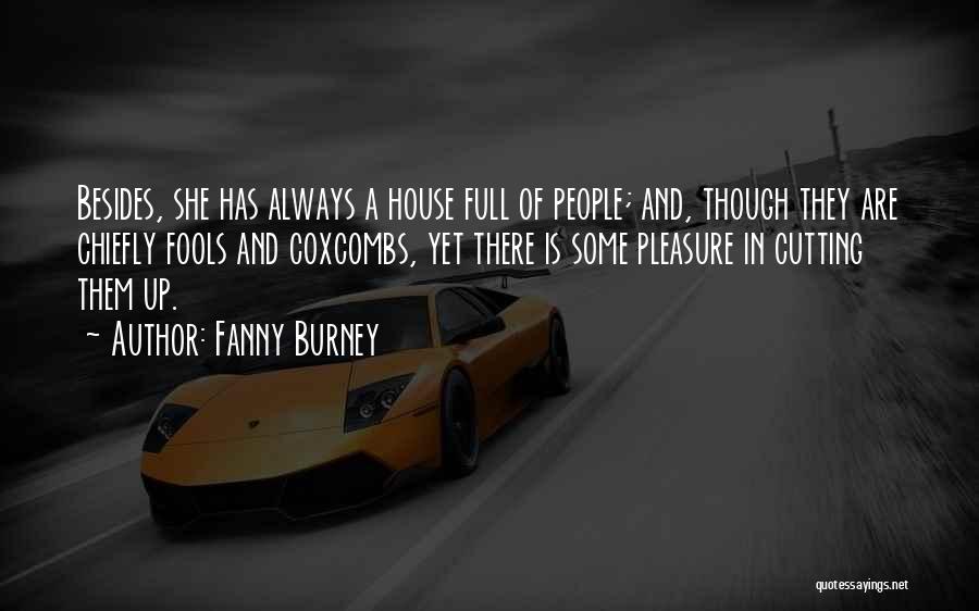 Fanny Burney Quotes: Besides, She Has Always A House Full Of People; And, Though They Are Chiefly Fools And Coxcombs, Yet There Is