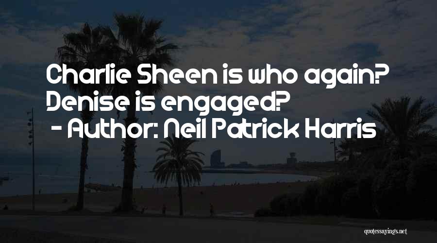 Neil Patrick Harris Quotes: Charlie Sheen Is Who Again? Denise Is Engaged?
