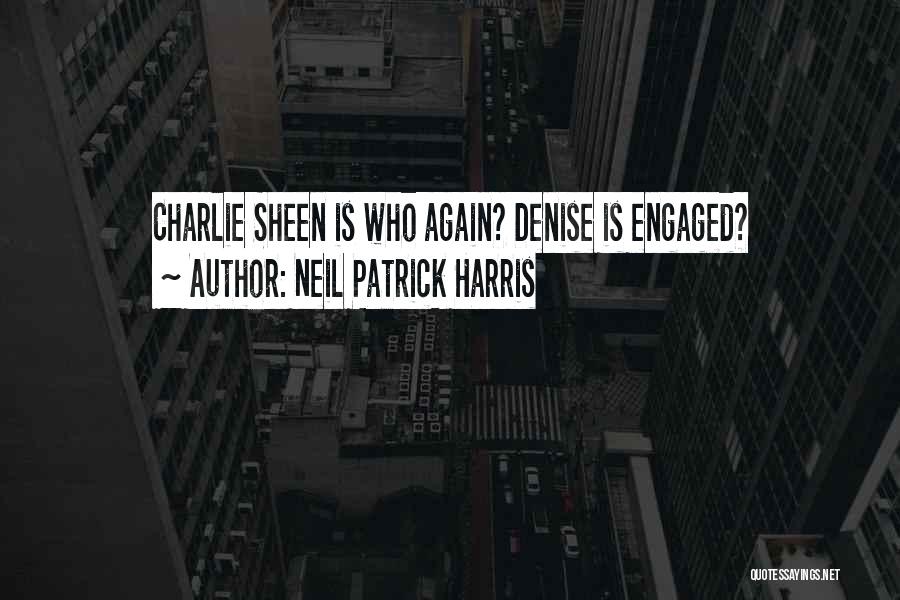 Neil Patrick Harris Quotes: Charlie Sheen Is Who Again? Denise Is Engaged?
