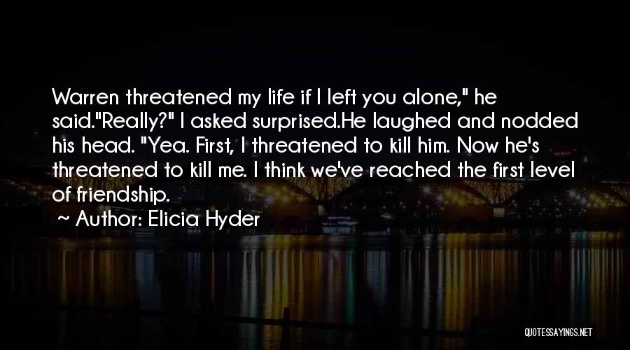 Elicia Hyder Quotes: Warren Threatened My Life If I Left You Alone, He Said.really? I Asked Surprised.he Laughed And Nodded His Head. Yea.