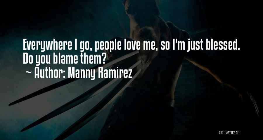 Manny Ramirez Quotes: Everywhere I Go, People Love Me, So I'm Just Blessed. Do You Blame Them?