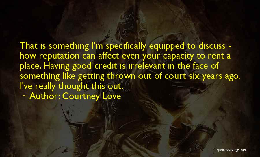 Courtney Love Quotes: That Is Something I'm Specifically Equipped To Discuss - How Reputation Can Affect Even Your Capacity To Rent A Place.