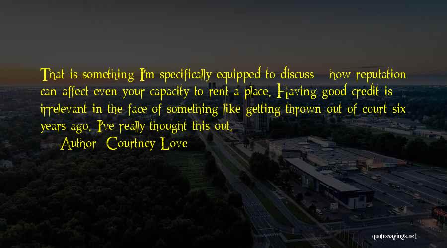 Courtney Love Quotes: That Is Something I'm Specifically Equipped To Discuss - How Reputation Can Affect Even Your Capacity To Rent A Place.