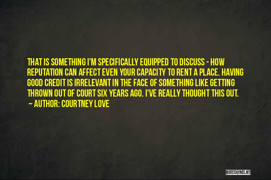 Courtney Love Quotes: That Is Something I'm Specifically Equipped To Discuss - How Reputation Can Affect Even Your Capacity To Rent A Place.