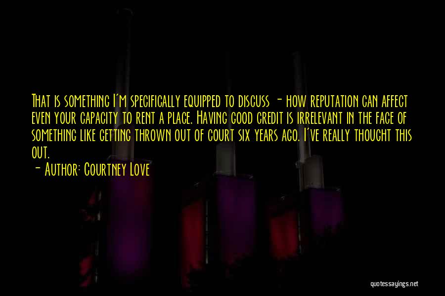 Courtney Love Quotes: That Is Something I'm Specifically Equipped To Discuss - How Reputation Can Affect Even Your Capacity To Rent A Place.