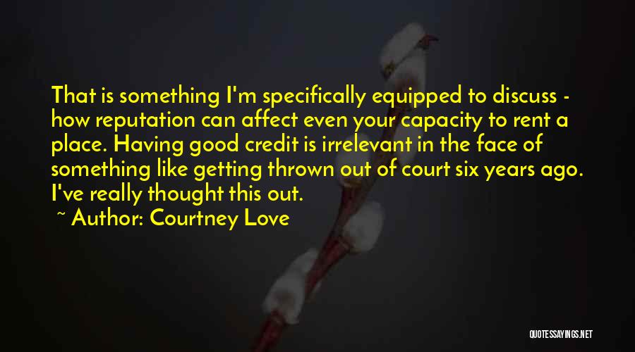 Courtney Love Quotes: That Is Something I'm Specifically Equipped To Discuss - How Reputation Can Affect Even Your Capacity To Rent A Place.