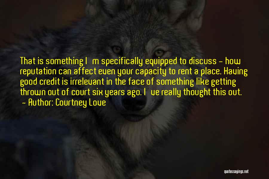 Courtney Love Quotes: That Is Something I'm Specifically Equipped To Discuss - How Reputation Can Affect Even Your Capacity To Rent A Place.