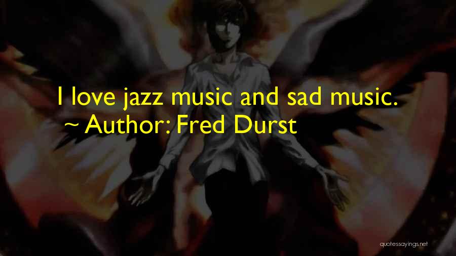 Fred Durst Quotes: I Love Jazz Music And Sad Music.