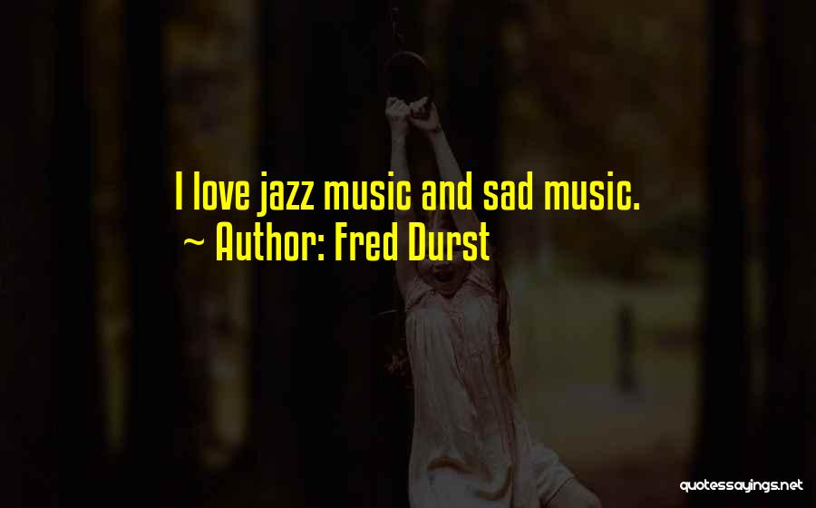 Fred Durst Quotes: I Love Jazz Music And Sad Music.