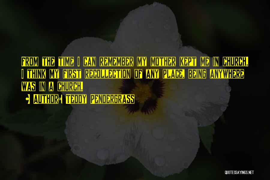 Teddy Pendergrass Quotes: From The Time I Can Remember My Mother Kept Me In Church. I Think My First Recollection Of Any Place,