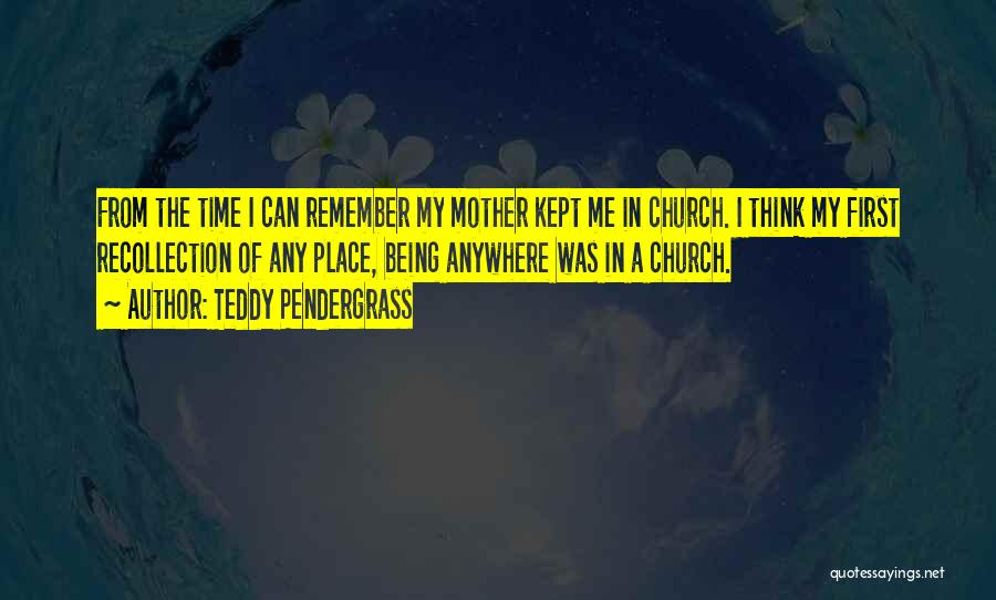 Teddy Pendergrass Quotes: From The Time I Can Remember My Mother Kept Me In Church. I Think My First Recollection Of Any Place,