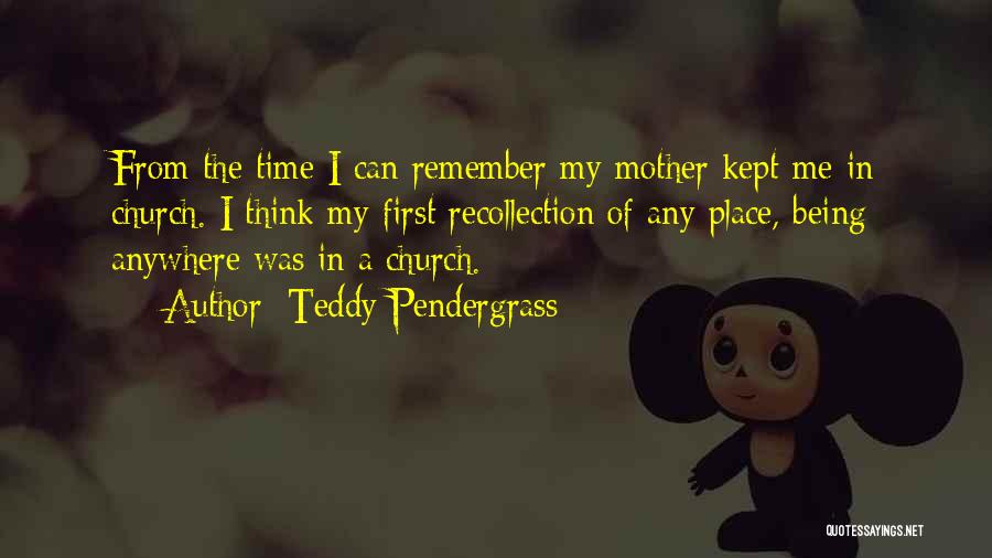 Teddy Pendergrass Quotes: From The Time I Can Remember My Mother Kept Me In Church. I Think My First Recollection Of Any Place,