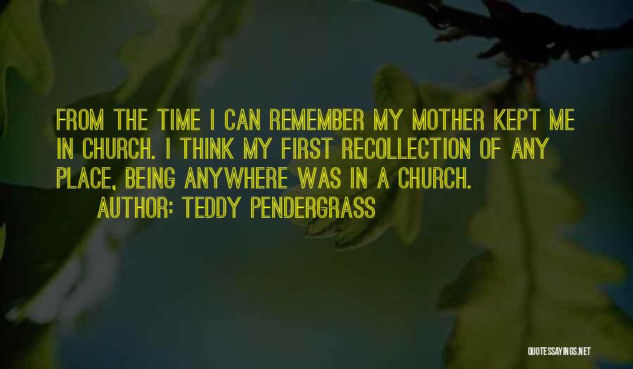 Teddy Pendergrass Quotes: From The Time I Can Remember My Mother Kept Me In Church. I Think My First Recollection Of Any Place,